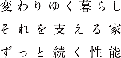 変わりゆく暮らしそれを支える家ずっと続く性能