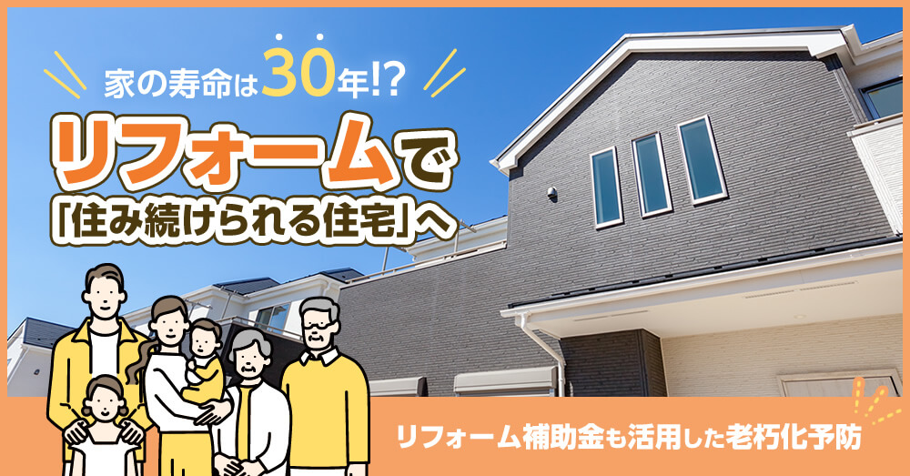 家の寿命は30年!?　リフォームで「住み続けられる住宅」へ