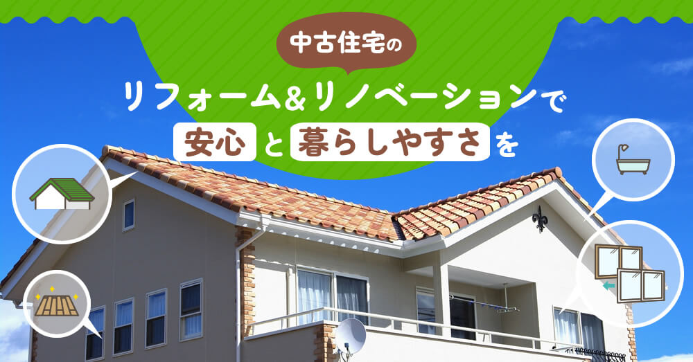 中古住宅のリフォーム＆リノベーションで安心と暮らしやすさを
