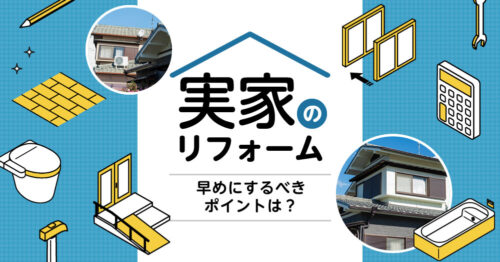 実家のリフォーム　早めにするべきポイントは？